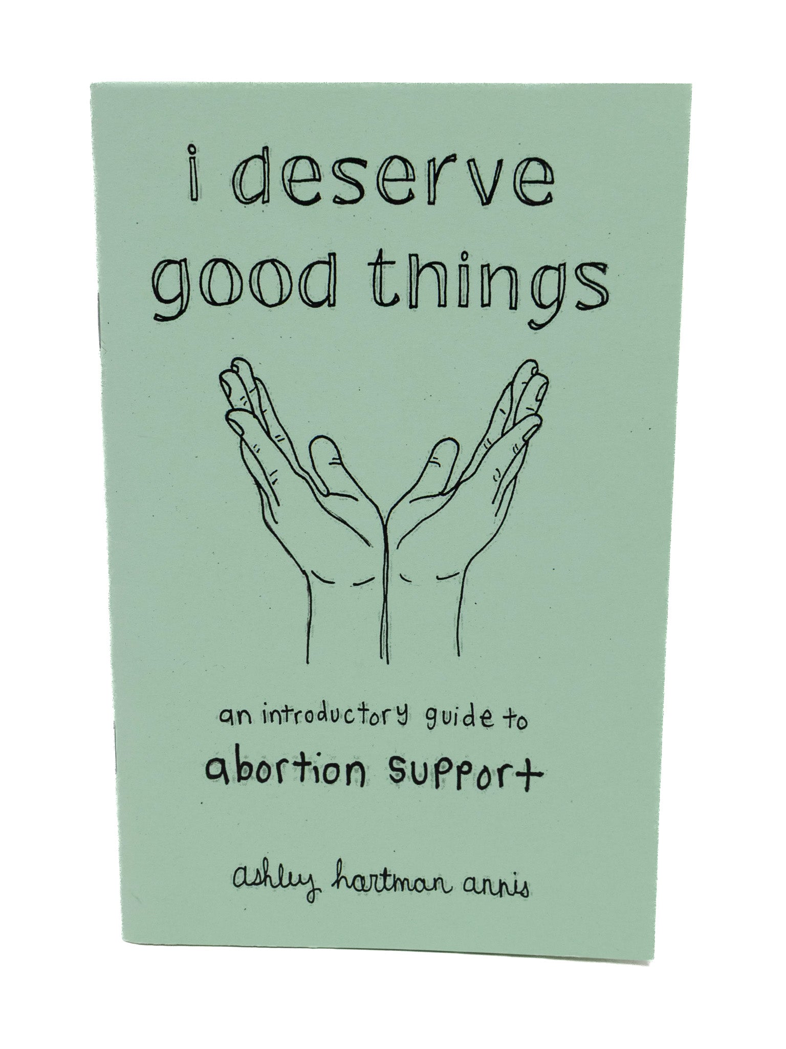 I Deserve Good Things: An Introductory Guide to Abortion Support Zine - Die With Your Boots On